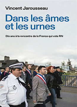 Broché Dans les âmes et les urnes : dix ans à la rencontre de la France qui vote RN de Vincent Jarousseau