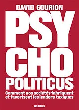 Broschiert Psycho politicus : comment nos sociétés fabriquent et favorisent les leaders toxiques von David Gourion