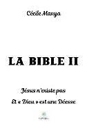 Couverture cartonnée La Bible II: Jésus n'existe pas Et Dieu est une Déesse de Cécile Manya