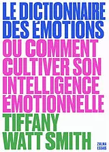 Broschiert Le dictionnaire des émotions ou Comment cultiver son intelligence émotionnelle von Tiffany Watt Smith