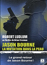 Broché Jason Bourne : la mutation dans la peau de Robert ; Freeman, Brian Ludlum