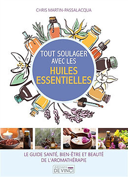 Broché Tout soulager avec les huiles essentielles : le guide santé, bien-être et beauté de l'aromathérapie de Chris Martin-Passalacqua