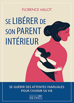 Broché Se libérer de son parent intérieur : se guérir des attentes familiales pour choisir sa vie de Florence Millot