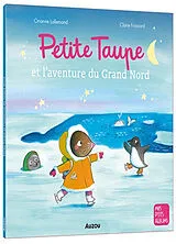 Broschiert Petite Taupe et l'aventure du Grand Nord von Orianne; Frossard, Claire Lallemand