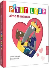 Kartonierter Einband P'tit Loup aime sa maman von Orianne; Thuillier, Eléonore Lallemand