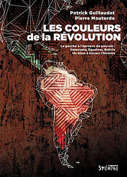 Broché Les couleurs de la révolution : la gauche à l'épreuve du pouvoir : Venezuela, Equateur, Bolivie, un bilan à travers l... de Patrick; Mouterde, Pierre Guillaudat