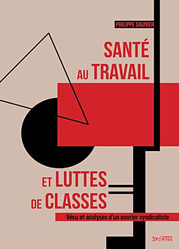 Broché Santé au travail et luttes de classes : vécu et analyses d'un ouvrier syndicaliste de Philippe Saunier