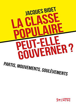 Broché La classe populaire peut-elle gouverner ? : partis, mouvements, soulèvements de Jacques Bidet