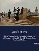 Kartonierter Einband Breve Trattato Delle Cause Che Possono Far Abbondare Li Regni D Oro E D Argento Dove Non Sono Miniere von Antonio Serra