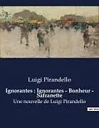 Kartonierter Einband (Kt) Ignorantes : Ignorantes - Bonheur - Safranette von Luigi Pirandello