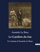 Kartonierter Einband (Kt) Le Gardien du feu von Anatole Le Braz