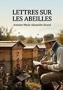 Kartonierter Einband (Kt) Lettres sur les abeilles von Antoine-Marie-Alexandre Sirand