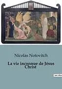 Kartonierter Einband (Kt) La vie inconnue de Jésus Christ von Nicolas Notovitch