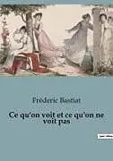 Kartonierter Einband Ce qu'on voit et ce qu'on ne voit pas von Fréderic Bastiat