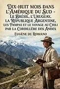 Kartonierter Einband (Kt) Dix-huit mois dans l'Amérique du Sud - Le Brésil, l'Uruguay, la République Argentine, les Pampas et le Voyage au Chili par la Cordillère des Andes von Eugène de Robiano