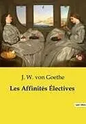 Kartonierter Einband (Kt) Les Affinités Électives von J. W. von Goethe