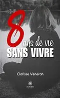 E-Book (epub) 8 ans de vie sans vivre von Clarisse Veneran