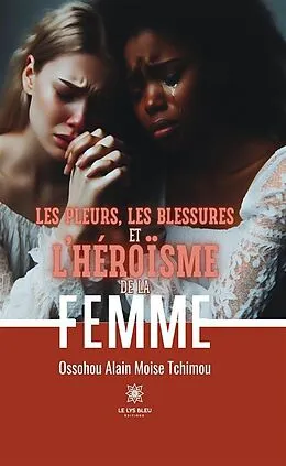 E-Book (epub) Les pleurs, les blessures et l'héroïsme de la femme von Ossohou Alain Moise Tchimou