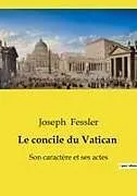 Kartonierter Einband (Kt) Le concile du Vatican von Joseph Fessler