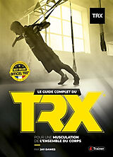 Broché Le guide complet du TRX : pour une musculation de l'ensemble du corps de Jay Dawes