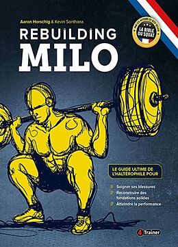 Broché Rebuilding Milo : le guide ultime de l'haltérophile pour soigner ses blessures, reconstruire des fondations solides, ... de Aaron; Sonthana, Kevin Horschig