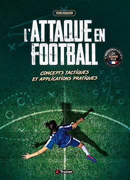 Broché L'attaque en football : concepts tactiques et applications pratiques de Pedro Nogueira