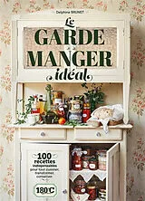 Broschiert Le grand garde-manger : 100 recettes indispensables pour tout cuisiner, transformer, conserver von Delphine Brunet