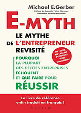 Broché E-myth : le mythe de l'entrepreneur revisité : pourquoi la plupart des petites entreprises échouent et que faire pour... de Michael E. Gerber