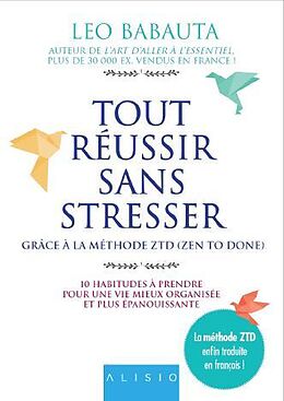 Broché Tout réussir sans stresser : grâce à la méthode ZTD (zen to done) : 10 habitudes à prendre pour une vie mieux organis... de Leo Babauta