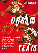 Broché Dream team : comment Jordan, Magic, Bird, Barkley et la plus grande équipe de tous les temps ont conquis le monde et ... de Jack McCallum