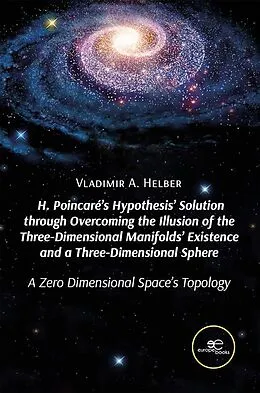 E-Book (epub) H. Poincaré's Hypothesis' Solution through Overcoming the Illusion of the Three-Dimensional Manifolds' Existence and a Three-Dimensional Sphere von A. Helber Vladimir