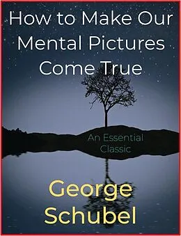E-Book (epub) How to Make Our Mental Pictures Come True von George Schubel