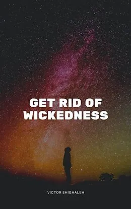 E-Book (epub) Get Rid of Wickedness von Victor Ehighaleh