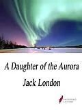 E-Book (epub) A Daughter of the Aurora von Jack London