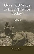 E-Book (epub) Over 700 Ways to Live "Just for Today" von Tom Garz