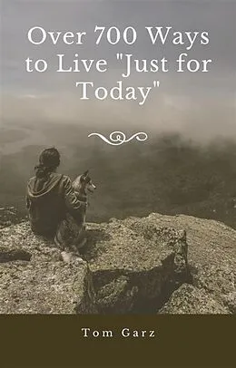 E-Book (epub) Over 700 Ways to Live "Just for Today" von Tom Garz