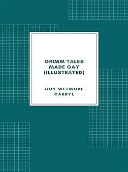 E-Book (epub) Grimm Tales Made Gay (Illustrated) von Guy Wetmore Carryl, Albert Levering