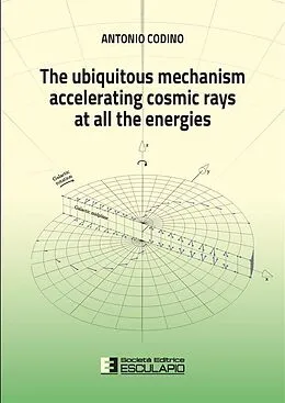 E-Book (epub) The ubiquitous mechanism accelerating cosmic rays at all the energies von Antonio Codino