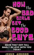 E-Book (epub) How the Bad Girls Get the Good Guys von Jessie Addison