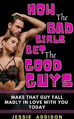 E-Book (epub) How the Bad Girls Get the Good Guys von Jessie Addison