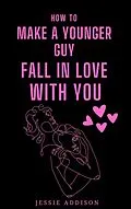 E-Book (epub) How to Make a Younger Guy Fall in Love with You von Jessie Addison