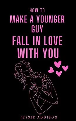 E-Book (epub) How to Make a Younger Guy Fall in Love with You von Jessie Addison