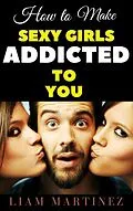 E-Book (epub) How to Make Sexy Girls Addicted to You von Martinez Liam