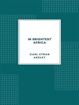 E-Book (epub) In Brightest Africa von Carl Ethan Akeley