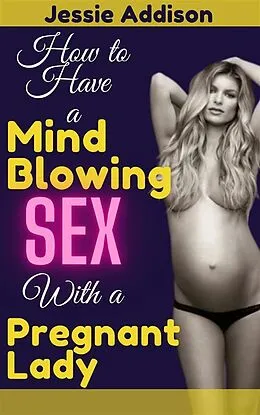 E-Book (epub) How to Have a Mind Blowing Sex With a Pregnant Lady von Jessie Addison