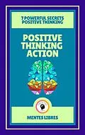 E-Book (epub) Positive Thinking Action - 7 Powerful Secrets Positive Thinking ( 2 Books) von Mentes Libres
