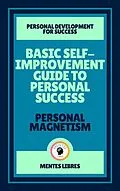 E-Book (epub) Basic Self-improvement Guide to Personal Success - Personal Magnetism ( 2 Books) von Mentes Libres