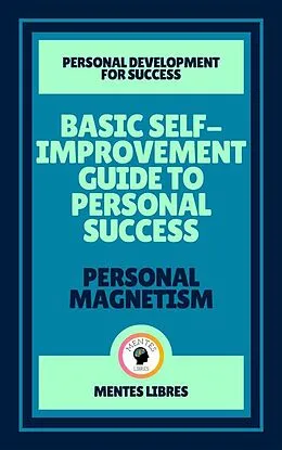 E-Book (epub) Basic Self-improvement Guide to Personal Success - Personal Magnetism ( 2 Books) von Mentes Libres