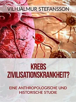 E-Book (epub) Krebs - Zivilisationskrankheit? (Übersetzt) von Vilhjalmur Stefansson