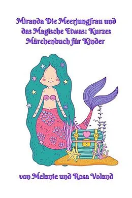 E-Book (epub) Miranda Die Meerjungfrau und das Magische Etwas: Kurzes Märchenbuch für Kinder von Melanie Voland, Rosa Voland